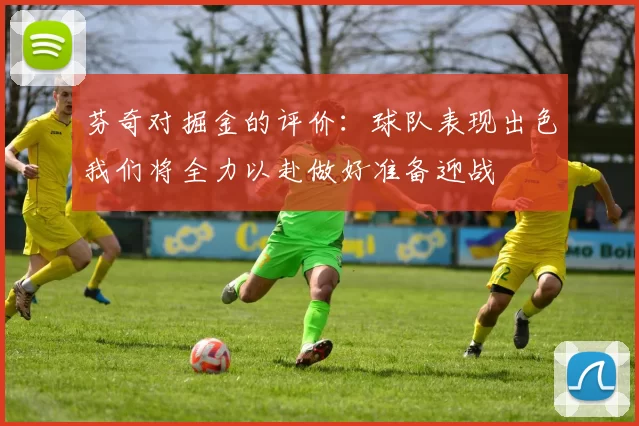芬奇对掘金的评价：球队表现出色我们将全力以赴做好准备迎战
