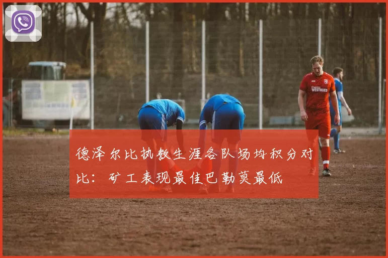 德泽尔比执教生涯各队场均积分对比：矿工表现最佳巴勒莫最低